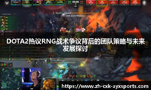 DOTA2热议RNG战术争议背后的团队策略与未来发展探讨